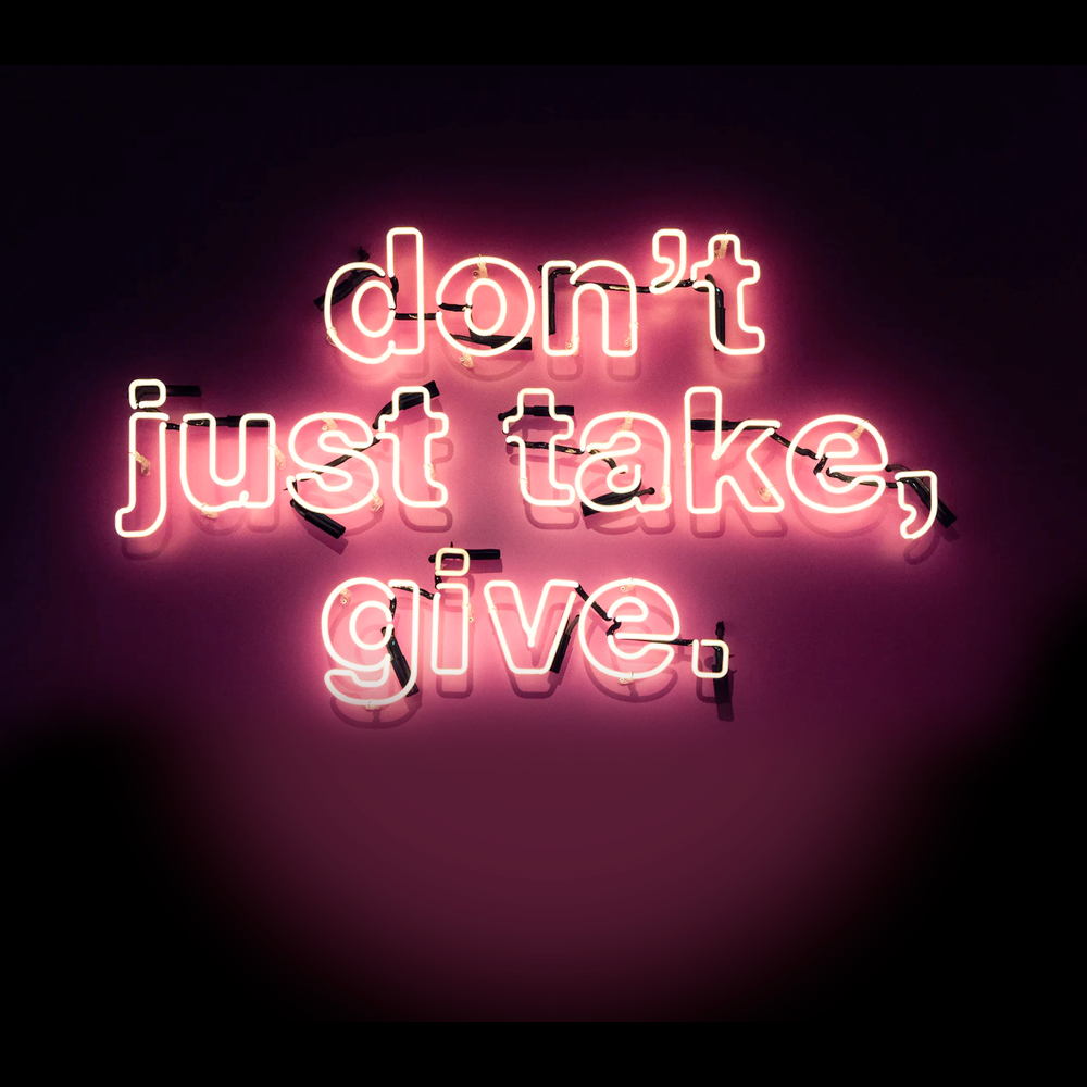 Don't just take, give